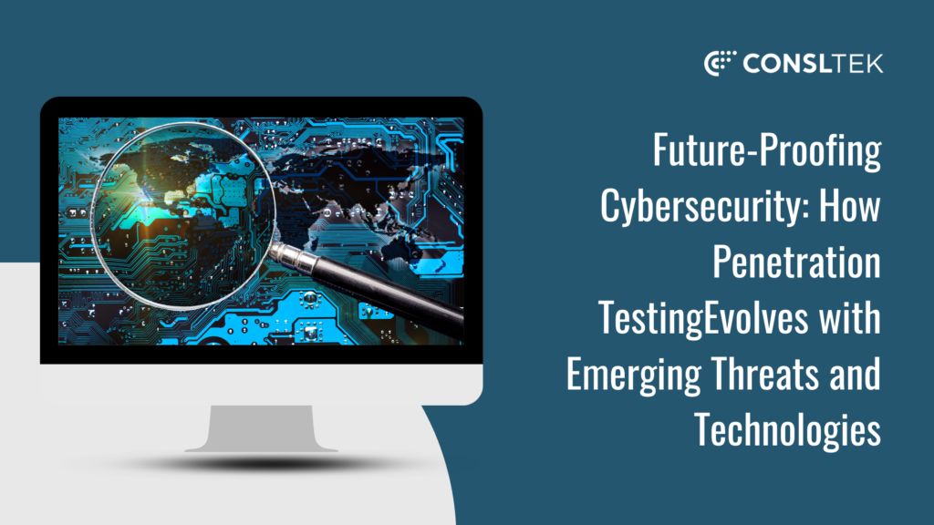 Future-Proofing Cybersecurity: How Penetration Testing Evolves with Emerging Threats and Technologies